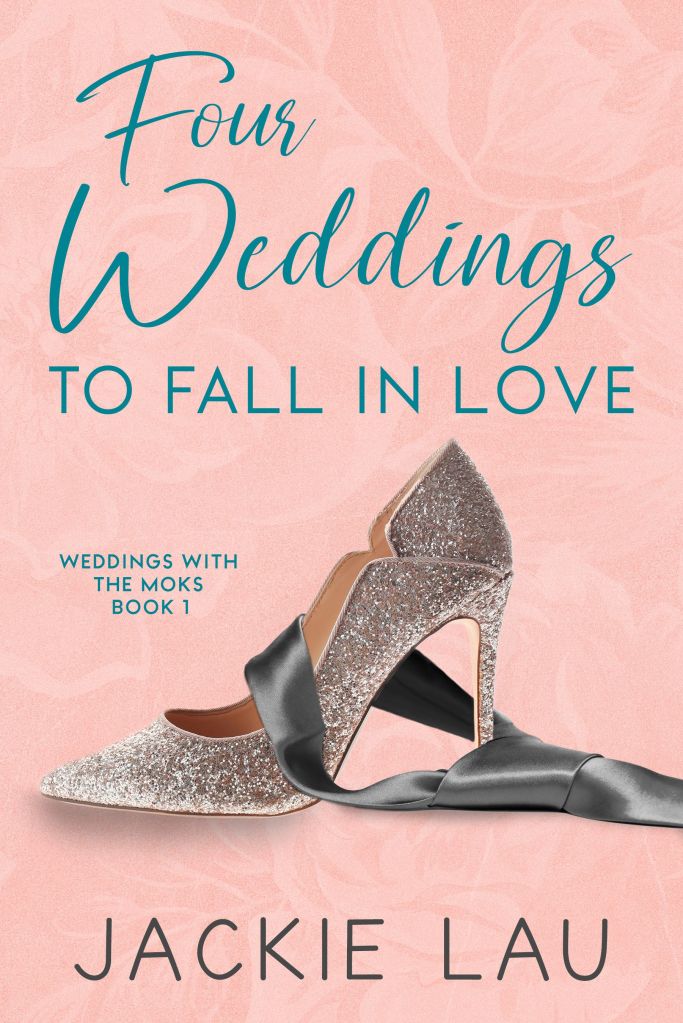 Book cover: Peachy-pink background with light floral pattern. Sparkly silver stiletto with knotted gray necktie draped over it. Title “Four Weddings to Fall in Love” in dark gray-blue. First two words are in script font. Subtitle: “Weddings with the Moks Book 1.” Author name in gray: Jackie Lau.