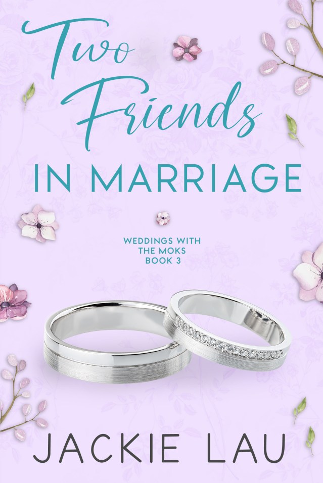 Book cover: Light purple background with two platinum wedding bands. Scattered purple flowers and small green leaves. Title (above weddings bands): “Two Friends in Marriage” in teal. First two words are in a script font. Subtitle: “Weddings with the Moks Book 2.” Author name at bottom in gray: Jackie Lau.